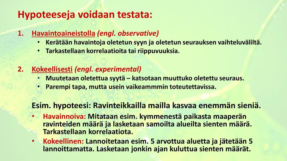 Parempi tapa, mutta usein vaikeammmin toteutettavissa. Esim. hypoteesi: Ravinteikkailla mailla kasvaa enemmän sieniä. Havainnoiva: Mitataan esim.