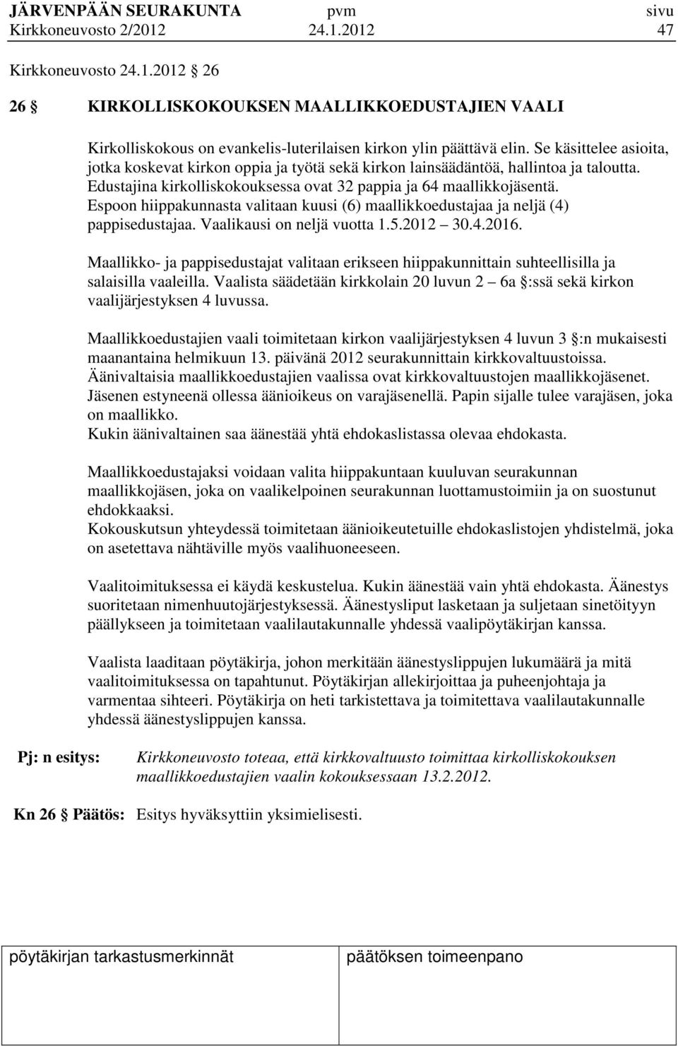 Espoon hiippakunnasta valitaan kuusi (6) maallikkoedustajaa ja neljä (4) pappisedustajaa. Vaalikausi on neljä vuotta 1.5.2012 30.4.2016.