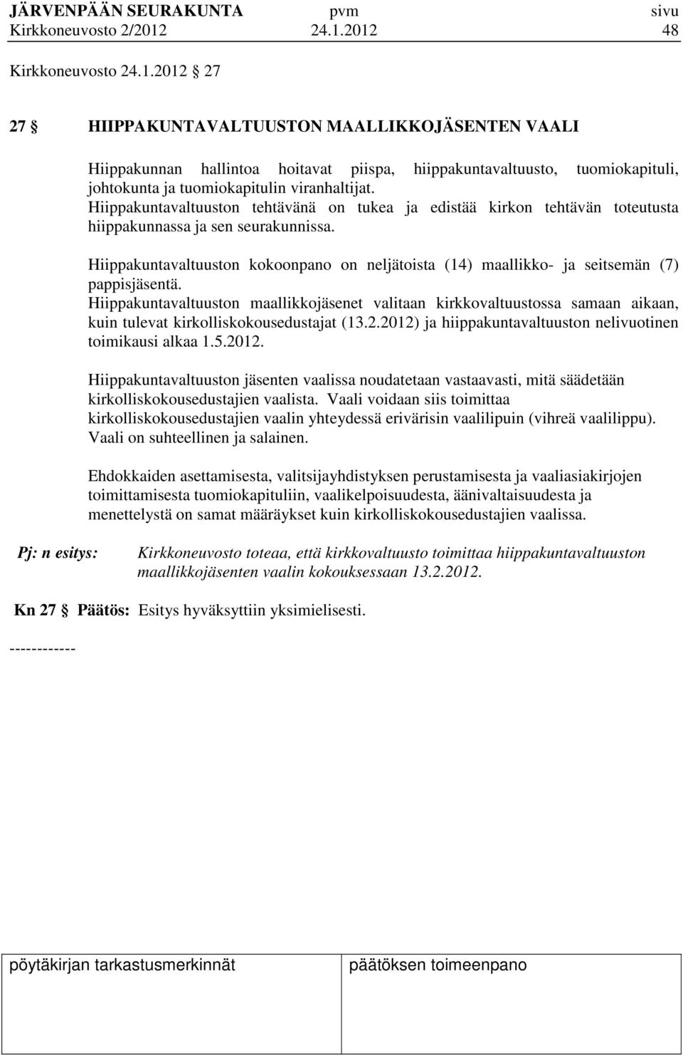 Hiippakuntavaltuuston kokoonpano on neljätoista (14) maallikko- ja seitsemän (7) pappisjäsentä.