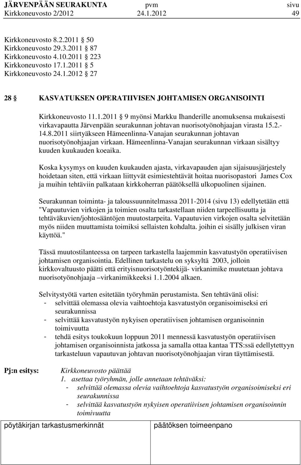 2011 siirtyäkseen Hämeenlinna-Vanajan seurakunnan johtavan nuorisotyönohjaajan virkaan. Hämeenlinna-Vanajan seurakunnan virkaan sisältyy kuuden kuukauden koeaika.