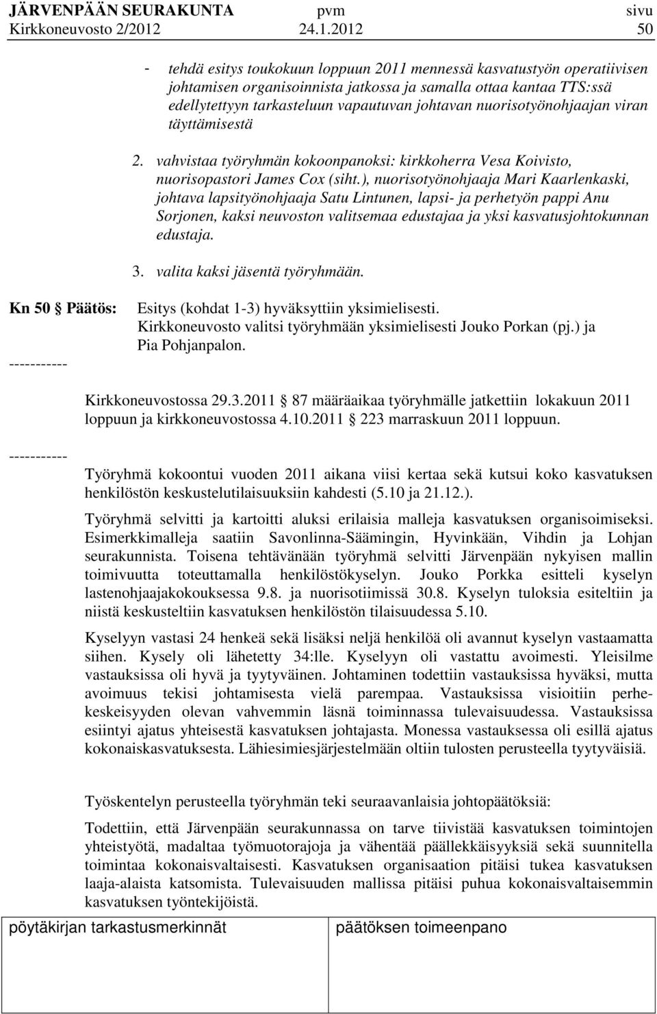 johtavan nuorisotyönohjaajan viran täyttämisestä 2. vahvistaa työryhmän kokoonpanoksi: kirkkoherra Vesa Koivisto, nuorisopastori James Cox (siht.