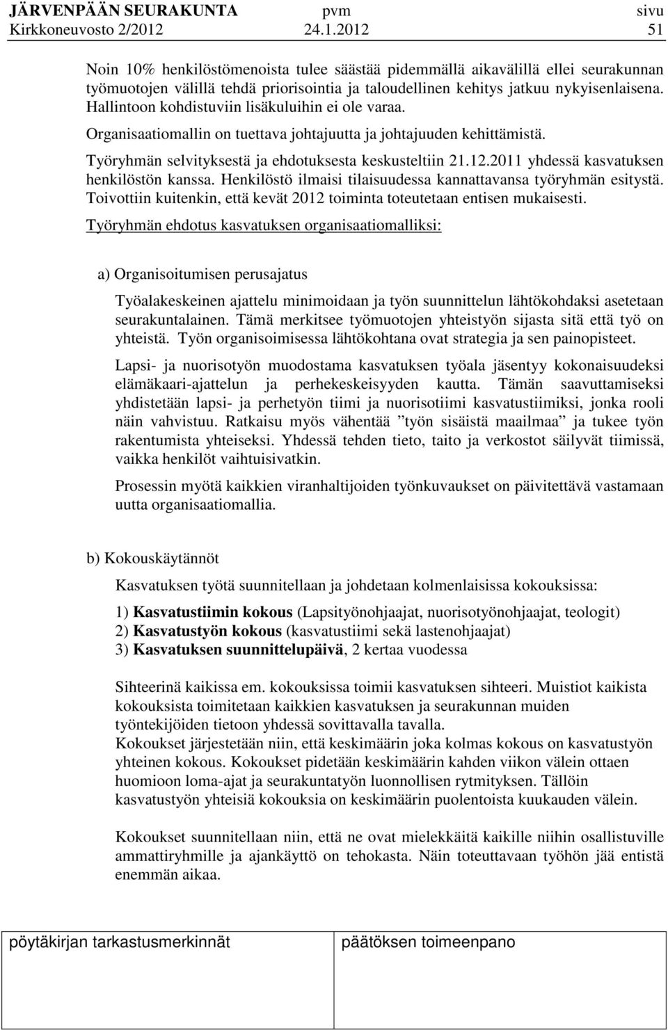 2011 yhdessä kasvatuksen henkilöstön kanssa. Henkilöstö ilmaisi tilaisuudessa kannattavansa työryhmän esitystä. Toivottiin kuitenkin, että kevät 2012 toiminta toteutetaan entisen mukaisesti.