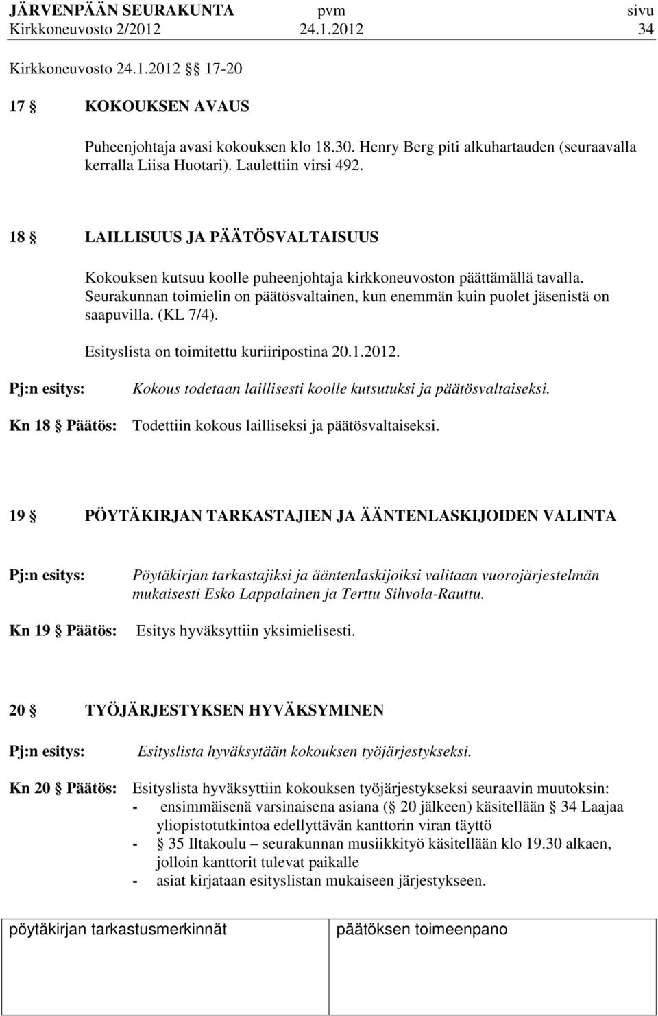 Seurakunnan toimielin on päätösvaltainen, kun enemmän kuin puolet jäsenistä on saapuvilla. (KL 7/4). Esityslista on toimitettu kuriiripostina 20.1.2012.