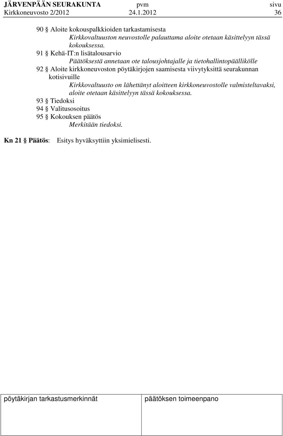 91 Kehä-IT:n lisätalousarvio Päätöksestä annetaan ote talousjohtajalle ja tietohallintopäällikölle 92 Aloite kirkkoneuvoston pöytäkirjojen