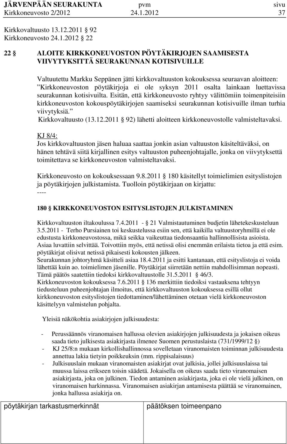 kirkkovaltuuston kokouksessa seuraavan aloitteen: Kirkkoneuvoston pöytäkirjoja ei ole syksyn 2011 osalta lainkaan luettavissa seurakunnan kotisivuilta.