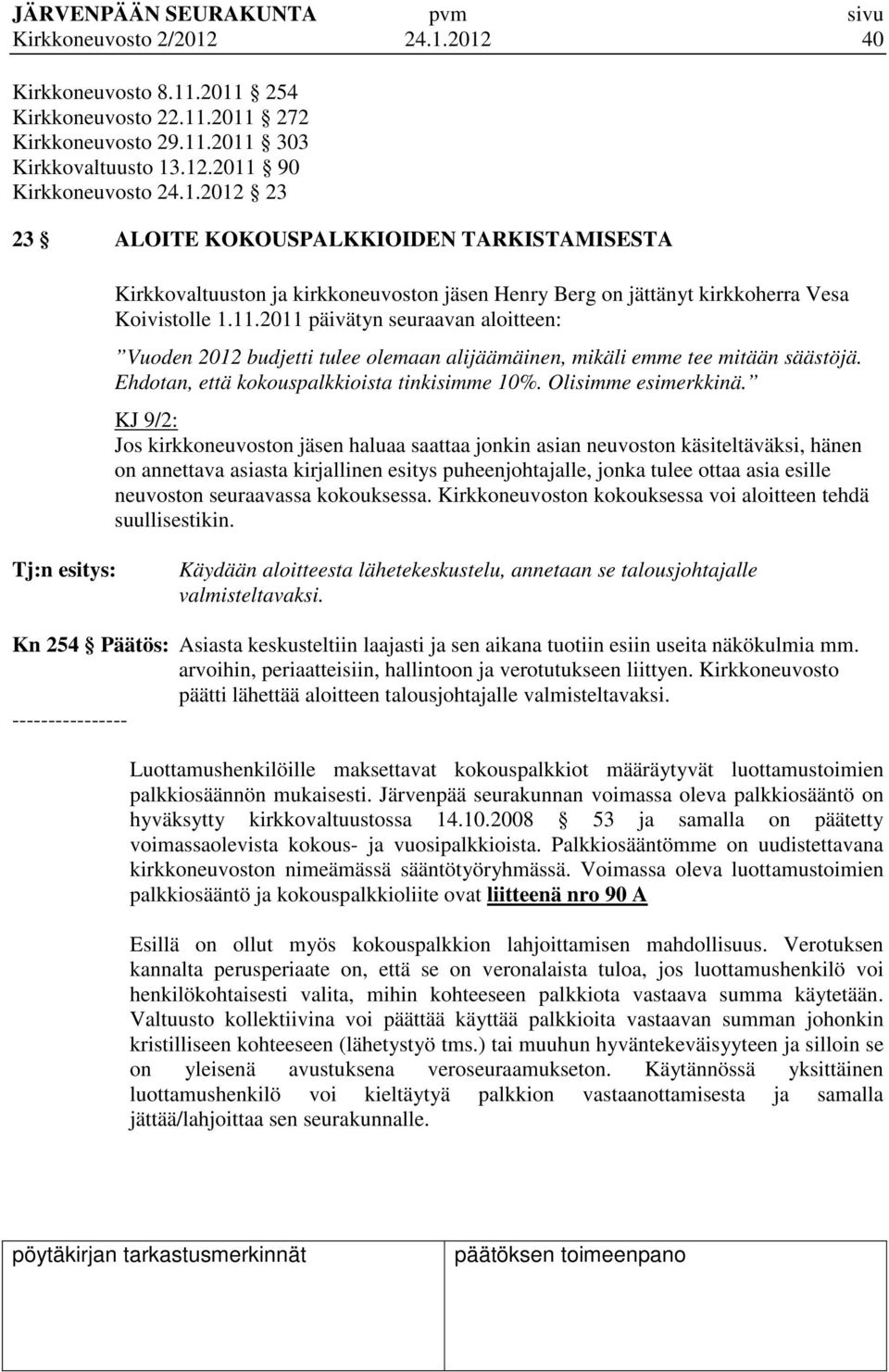 KJ 9/2: Jos kirkkoneuvoston jäsen haluaa saattaa jonkin asian neuvoston käsiteltäväksi, hänen on annettava asiasta kirjallinen esitys puheenjohtajalle, jonka tulee ottaa asia esille neuvoston