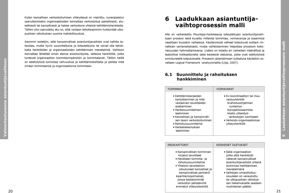 Aiemmin todettiin, että kansainväliset asiantuntijavaihdot ovat kalliita toteuttaa, mutta hyvin suunniteltuina ja toteutettuina ne voivat olla tehokkaita henkilöiden ja organisaatioiden kehittämisen