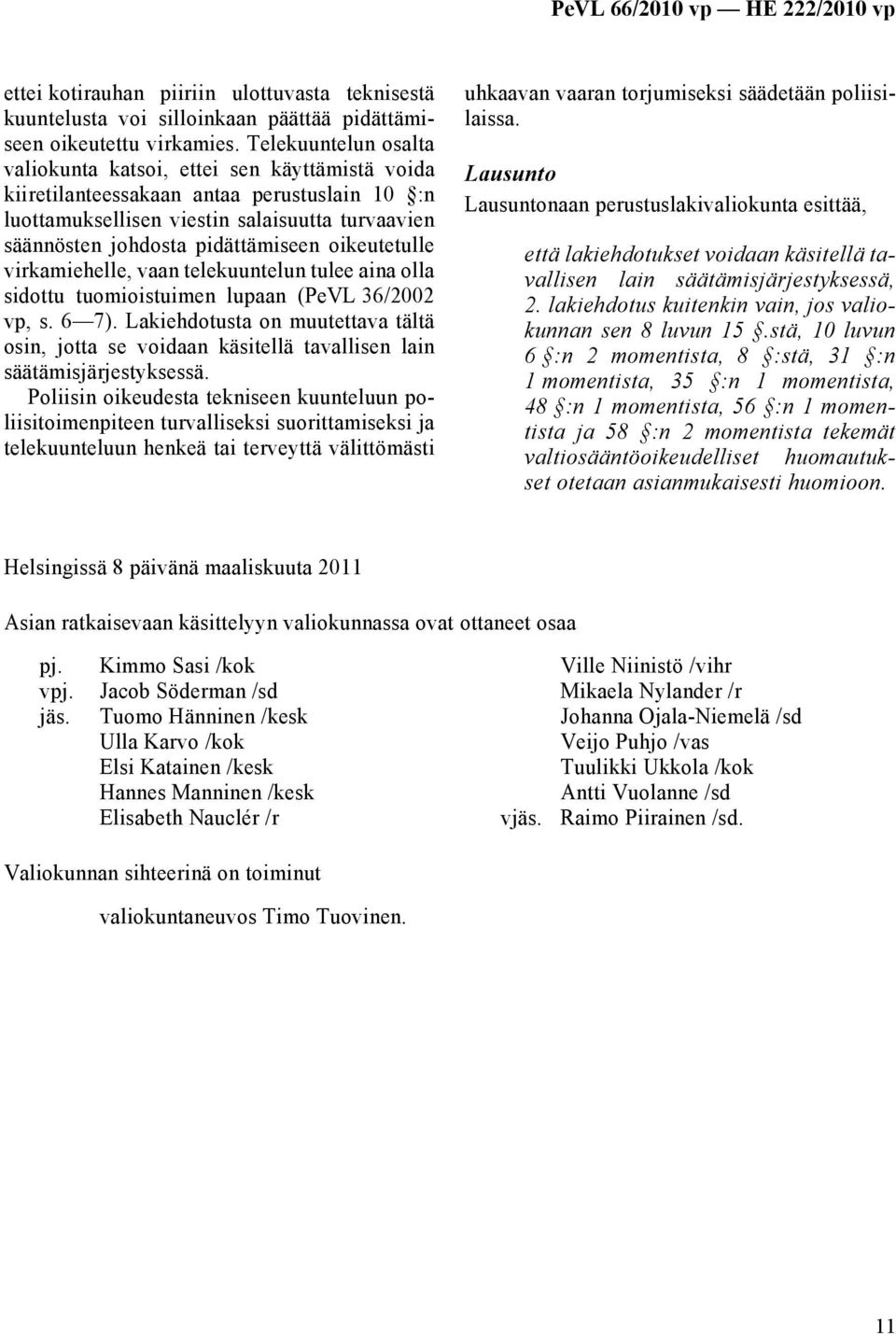 oikeutetulle virkamiehelle, vaan telekuuntelun tulee aina olla sidottu tuomioistuimen lupaan (PeVL 36/2002 vp, s. 6 7).