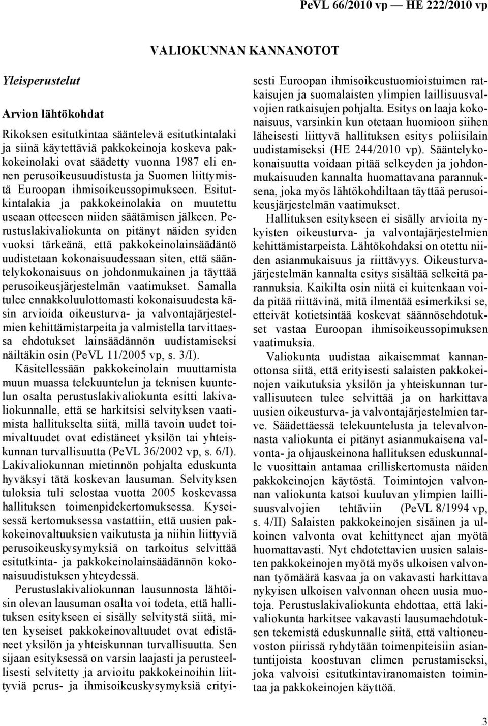 Perustuslakivaliokunta on pitänyt näiden syiden vuoksi tärkeänä, että pakkokeinolainsäädäntö uudistetaan kokonaisuudessaan siten, että sääntelykokonaisuus on johdonmukainen ja täyttää