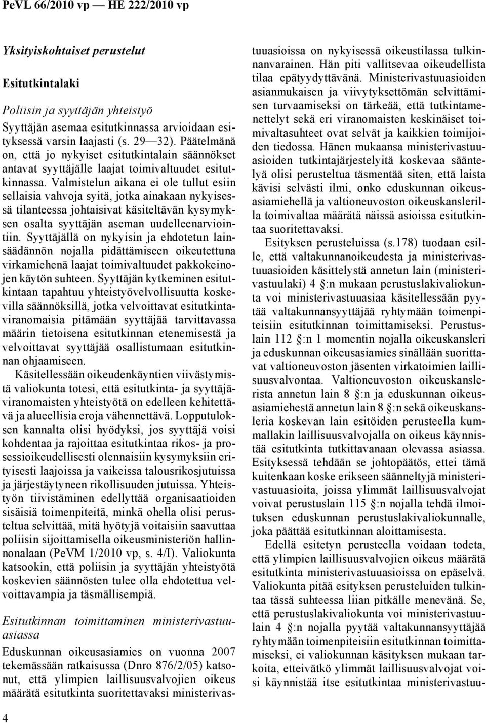 Valmistelun aikana ei ole tullut esiin sellaisia vahvoja syitä, jotka ainakaan nykyisessä tilanteessa johtaisivat käsiteltävän kysymyksen osalta syyttäjän aseman uudelleenarviointiin.