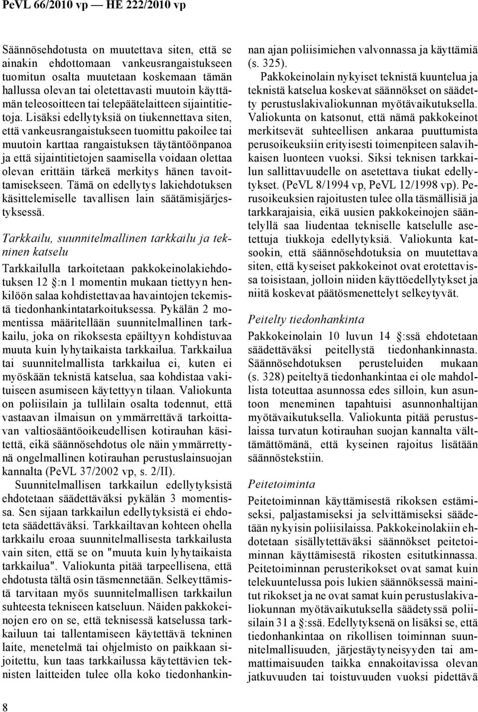 Lisäksi edellytyksiä on tiukennettava siten, että vankeusrangaistukseen tuomittu pakoilee tai muutoin karttaa rangaistuksen täytäntöönpanoa ja että sijaintitietojen saamisella voidaan olettaa olevan