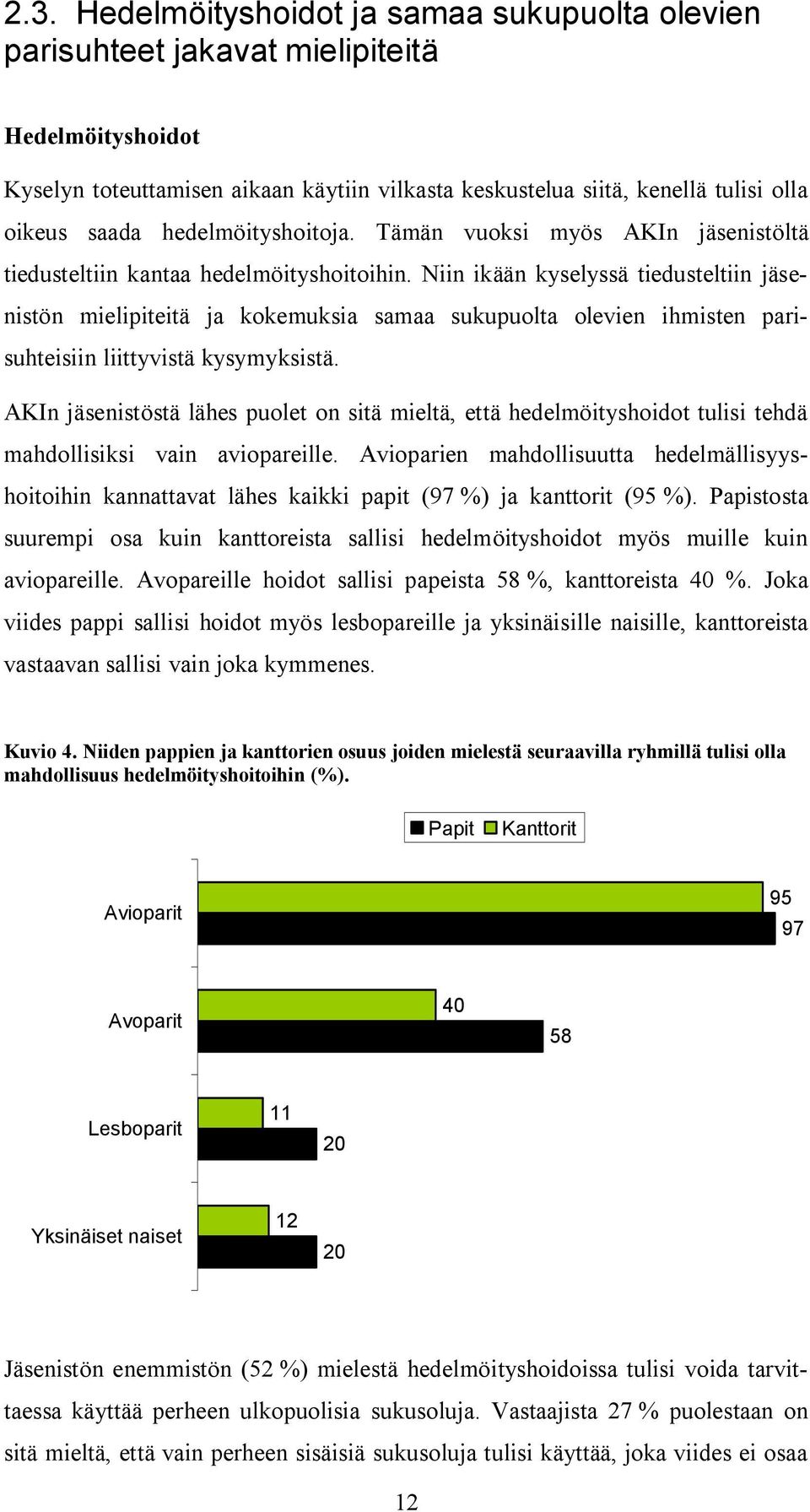 Niin ikään kyselyssä tiedusteltiin jäsenistön mielipiteitä ja kokemuksia samaa sukupuolta olevien ihmisten parisuhteisiin liittyvistä kysymyksistä.