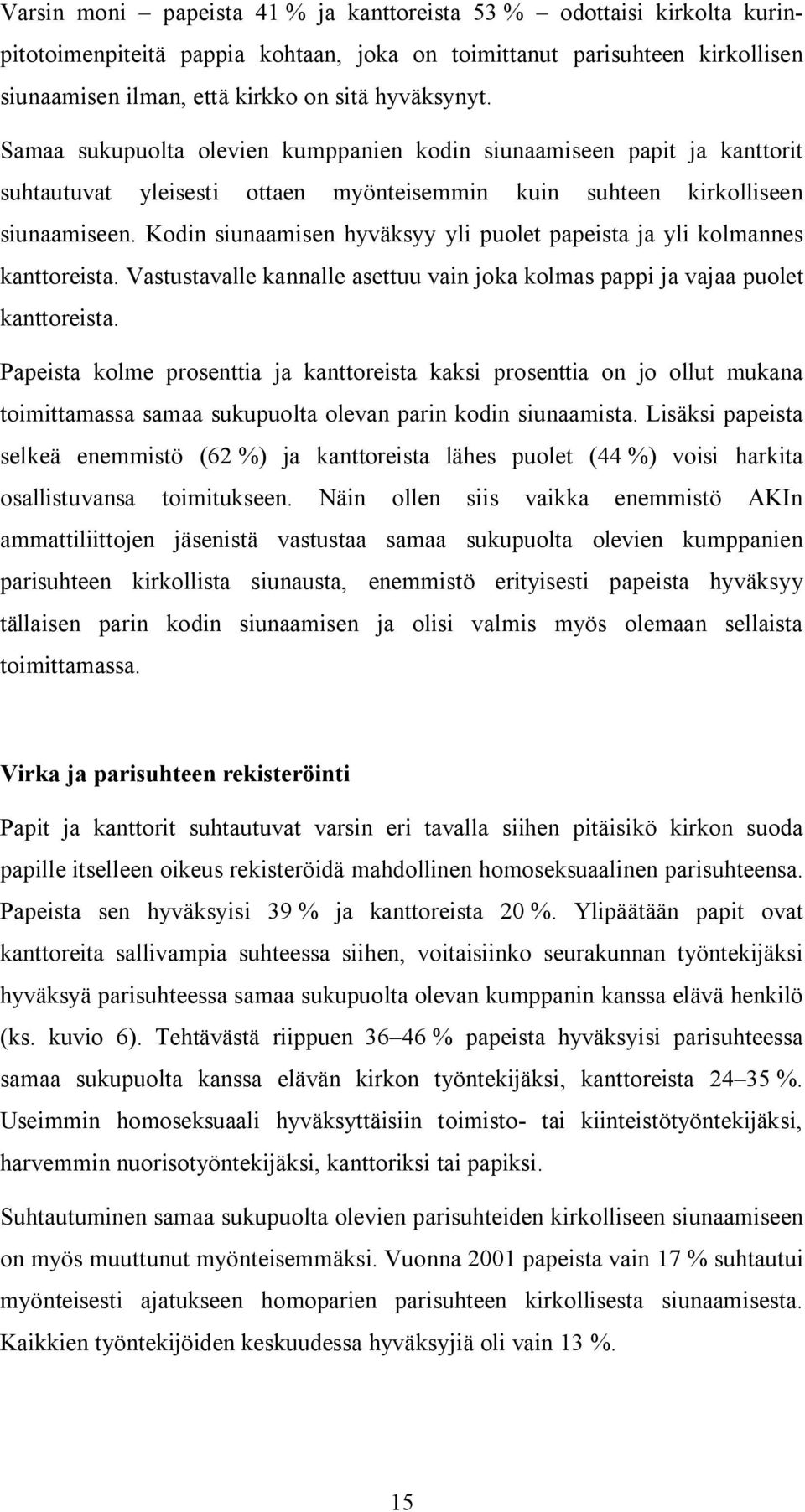 Kodin siunaamisen hyväksyy yli puolet papeista ja yli kolmannes kanttoreista. Vastustavalle kannalle asettuu vain joka kolmas pappi ja vajaa puolet kanttoreista.