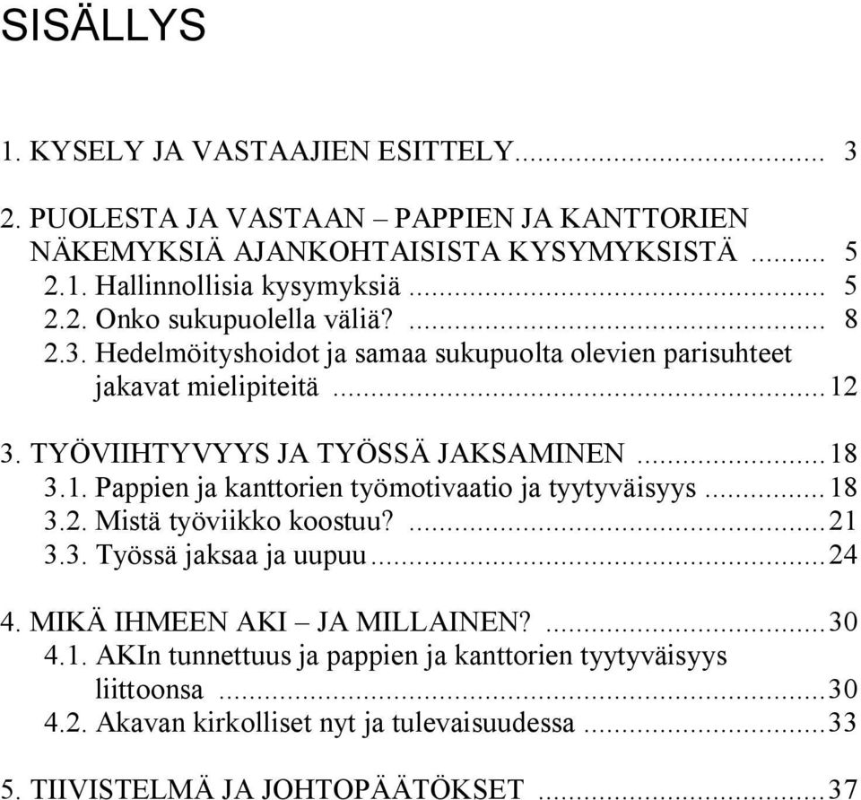 ..18 3.1. Pappien ja kanttorien työmotivaatio ja tyytyväisyys...18 3.2. Mistä työviikko koostuu?...21 3.3. Työssä jaksaa ja uupuu...24 4. MIKÄ IHMEEN AKI JA MILLAINEN?