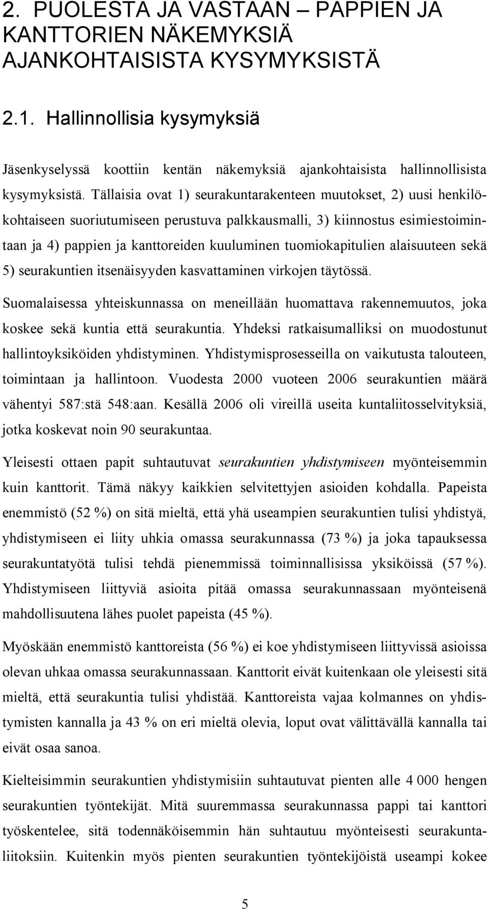 Tällaisia ovat 1) seurakuntarakenteen muutokset, 2) uusi henkilökohtaiseen suoriutumiseen perustuva palkkausmalli, 3) kiinnostus esimiestoimintaan ja 4) pappien ja kanttoreiden kuuluminen