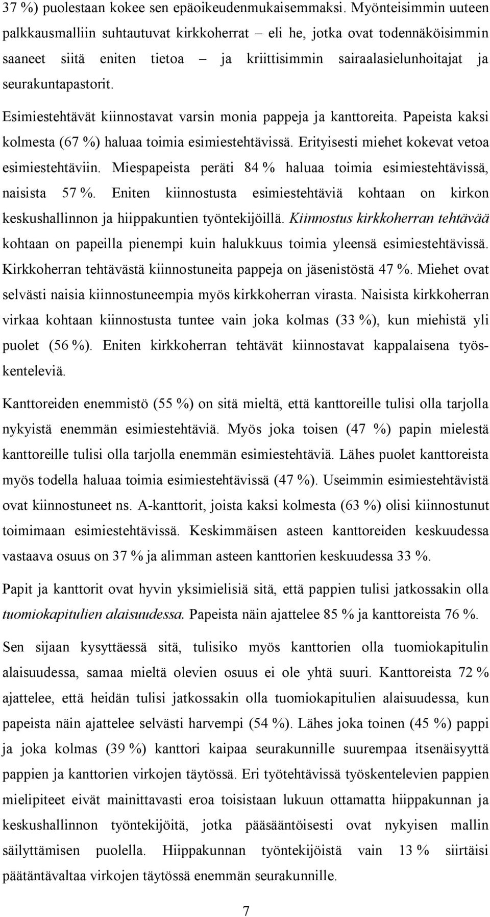 Esimiestehtävät kiinnostavat varsin monia pappeja ja kanttoreita. Papeista kaksi kolmesta (67 ) haluaa toimia esimiestehtävissä. Erityisesti miehet kokevat vetoa esimiestehtäviin.