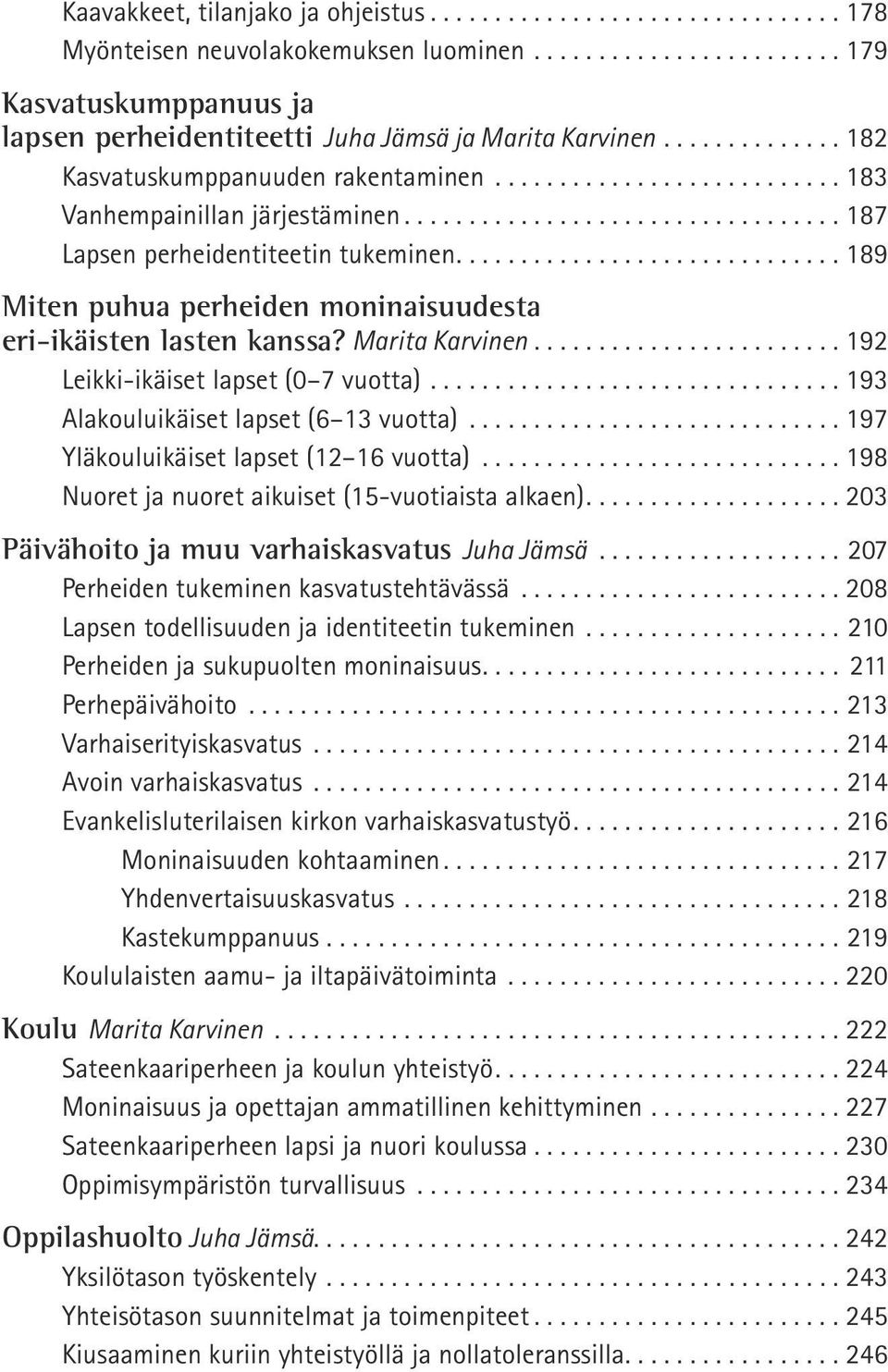 ...189 Miten puhua perheiden moninaisuudesta eri-ikäisten lasten kanssa? Marita Karvinen...192 Leikki-ikäiset lapset (0 7 vuotta)................................. 193 Alakouluikäiset lapset (6 13 vuotta).