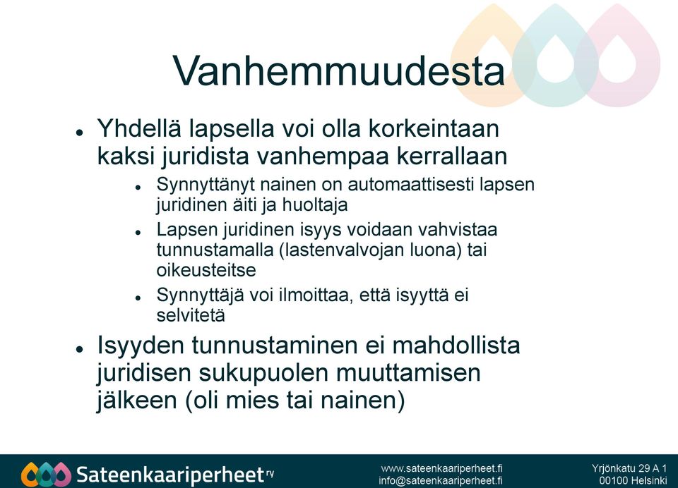 tunnustamalla (lastenvalvojan luona) tai oikeusteitse Synnyttäjä voi ilmoittaa, että isyyttä ei