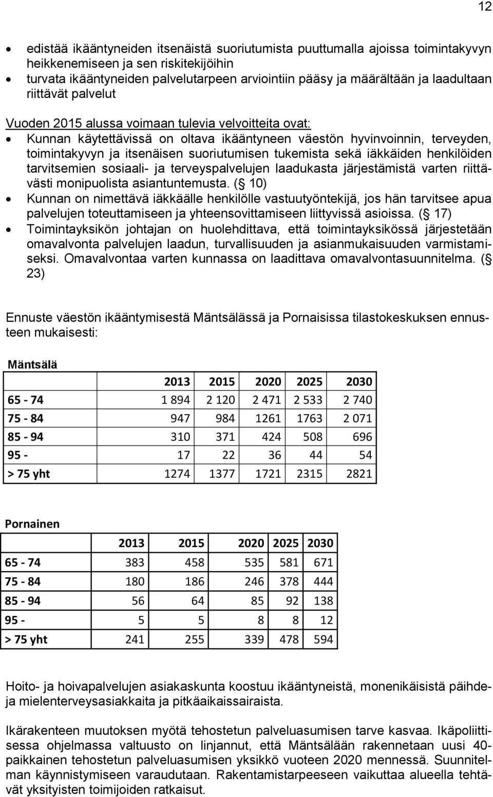 suoriutumisen tukemista sekä iäkkäiden henkilöiden tarvitsemien sosiaali- ja terveyspalvelujen laadukasta järjestämistä varten riittävästi monipuolista asiantuntemusta.