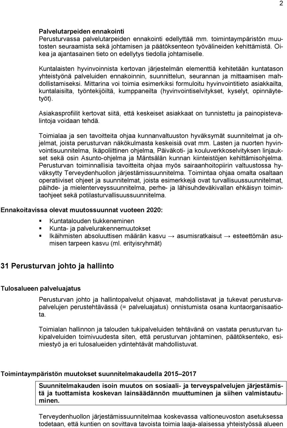 Kuntalaisten hyvinvoinnista kertovan järjestelmän elementtiä kehitetään kuntatason yhteistyönä palveluiden ennakoinnin, suunnittelun, seurannan ja mittaamisen mahdollistamiseksi.