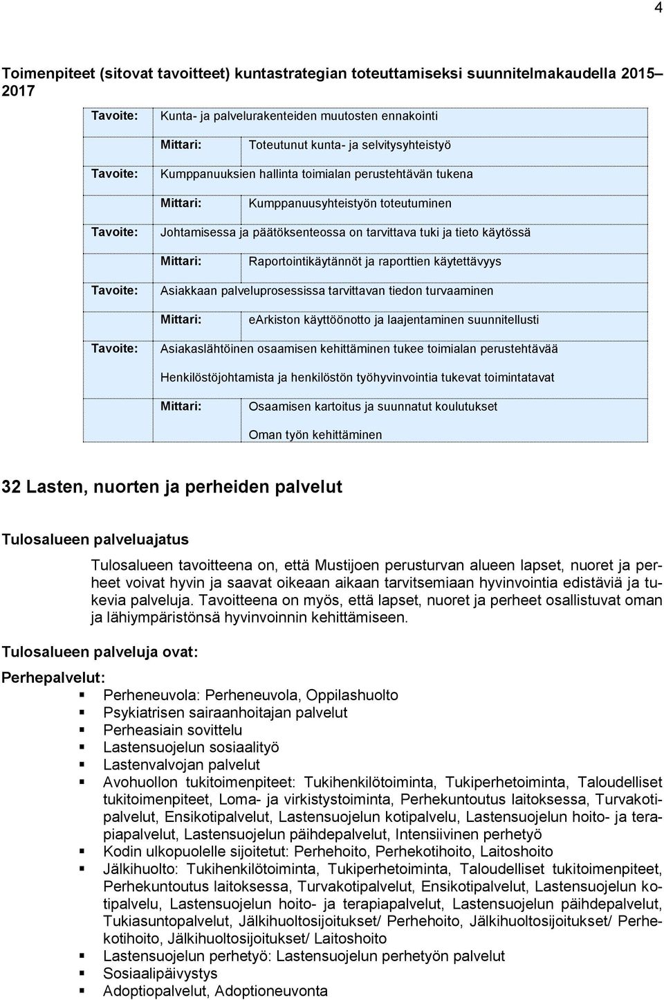 käytettävyys Asiakkaan palveluprosessissa tarvittavan tiedon turvaaminen earkiston käyttöönotto ja laajentaminen suunnitellusti Asiakaslähtöinen osaamisen kehittäminen tukee toimialan perustehtävää