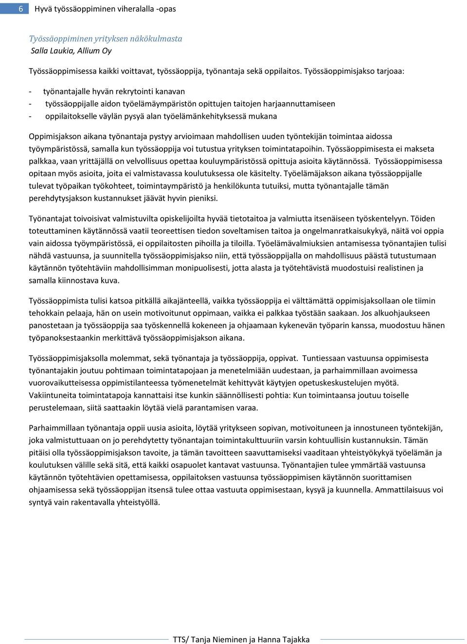 työelämänkehityksessä mukana Oppimisjakson aikana työnantaja pystyy arvioimaan mahdollisen uuden työntekijän toimintaa aidossa työympäristössä, samalla kun työssäoppija voi tutustua yrityksen