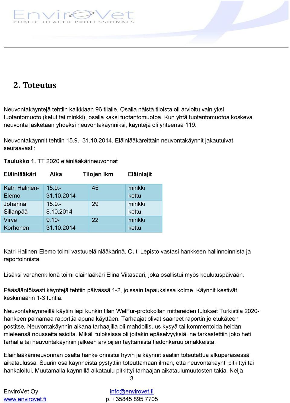 Eläinlääkäreittäin neuvontakäynnit jakautuivat seuraavasti: Taulukko 1. TT 2020 eläinlääkärineuvonnat Eläinlääkäri Aika Tilojen lkm Eläinlajit Katri Halinen- Elemo Johanna Sillanpää Virve Korhonen 15.