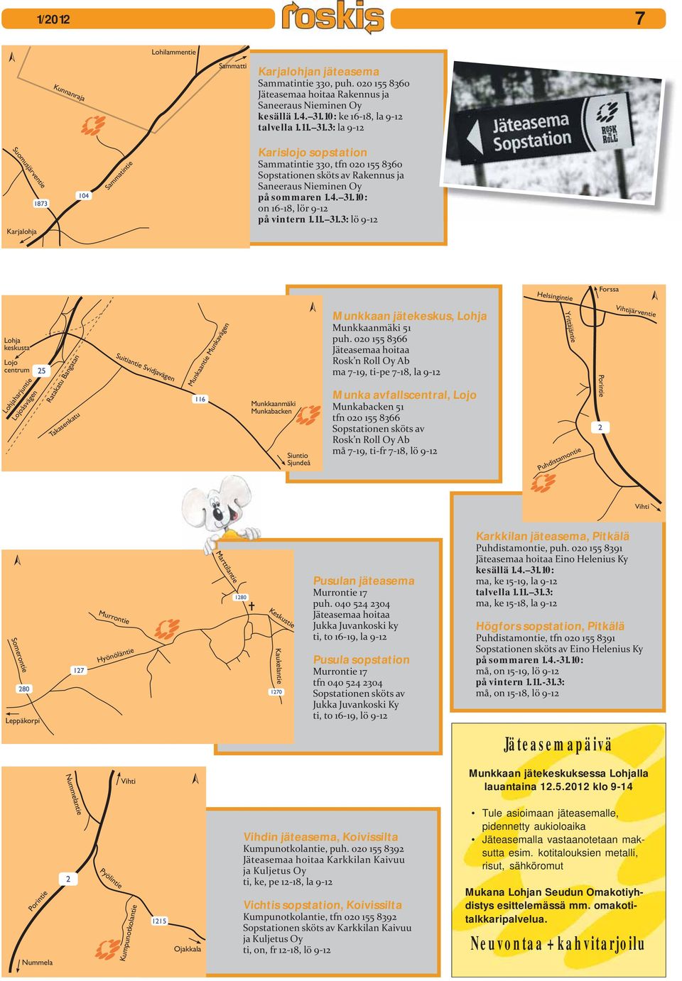 3: la 9-12 Suomusjärventie Karjalohja 1873 104 Sammatintie Karislojo sopstation Sammatintie 330, tfn 020 155 8360 Sopstationen sköts av Rakennus ja Saneeraus Nieminen Oy på sommaren 1.4. 31.