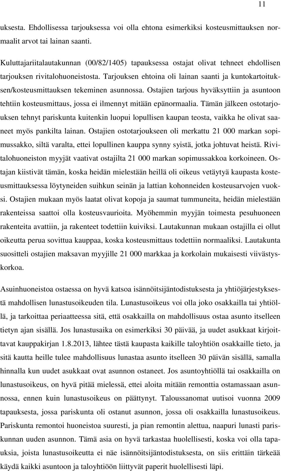 Tarjouksen ehtoina oli lainan saanti ja kuntokartoituksen/kosteusmittauksen tekeminen asunnossa.