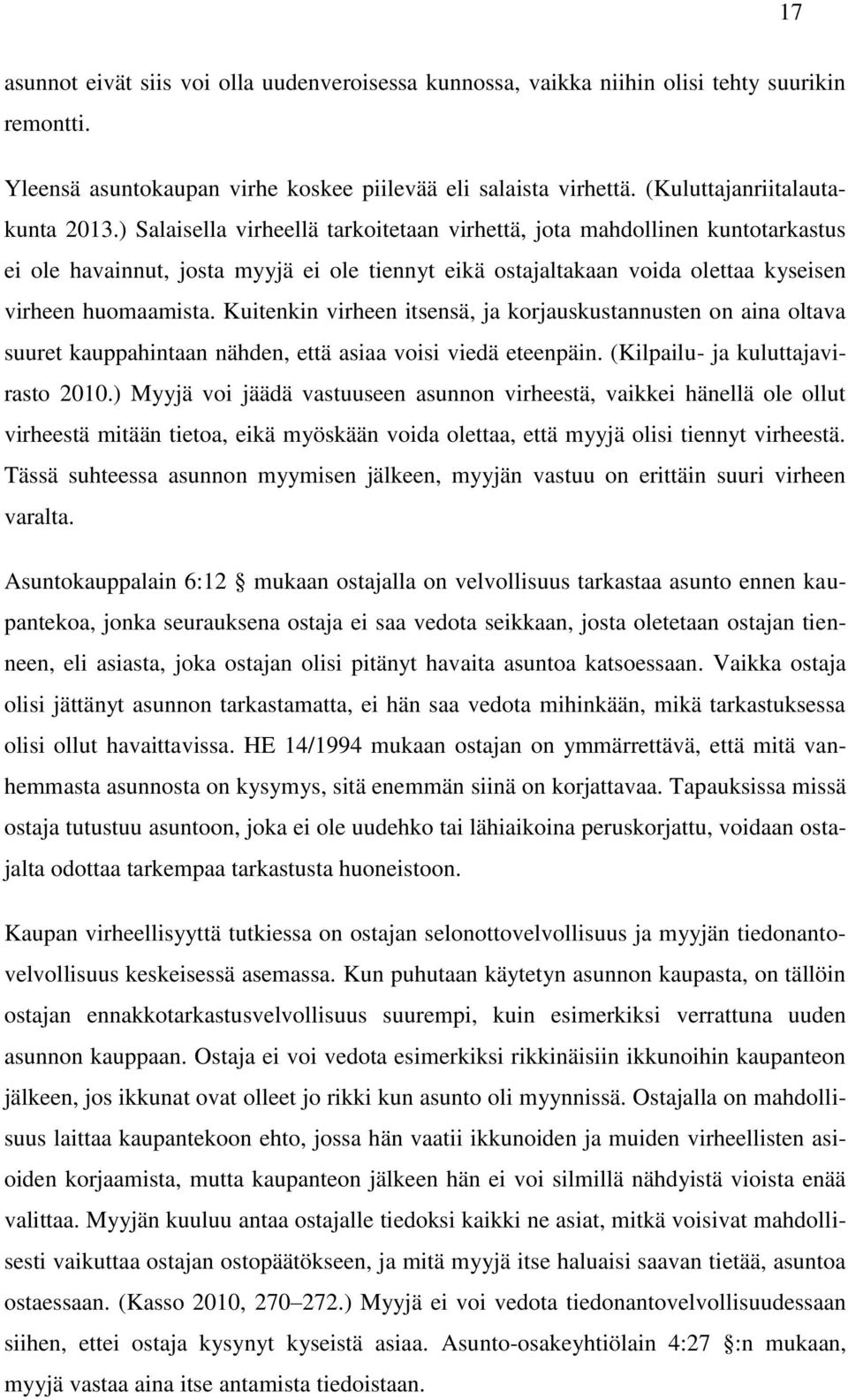 Kuitenkin virheen itsensä, ja korjauskustannusten on aina oltava suuret kauppahintaan nähden, että asiaa voisi viedä eteenpäin. (Kilpailu- ja kuluttajavirasto 2010.