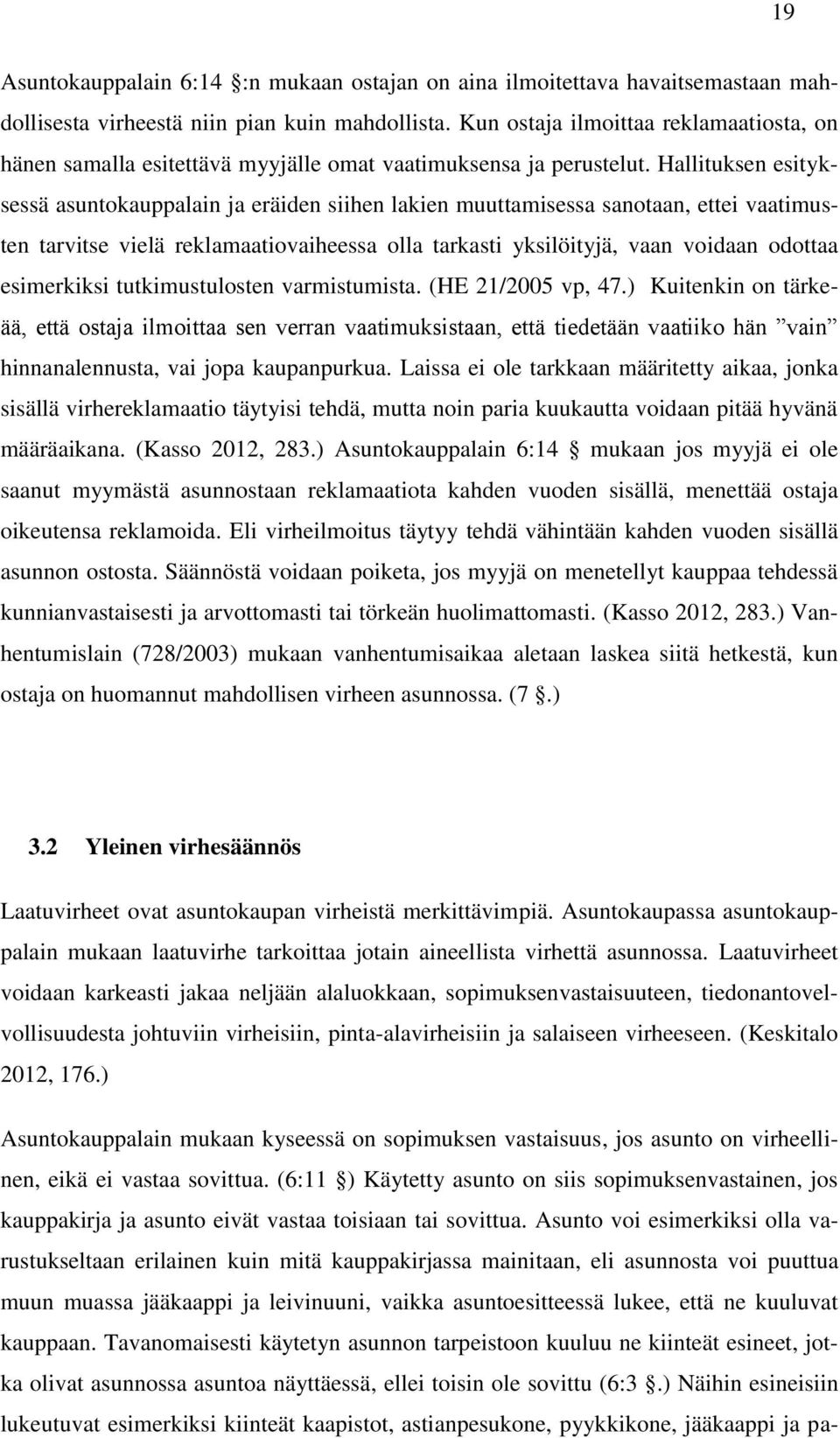 Hallituksen esityksessä asuntokauppalain ja eräiden siihen lakien muuttamisessa sanotaan, ettei vaatimusten tarvitse vielä reklamaatiovaiheessa olla tarkasti yksilöityjä, vaan voidaan odottaa