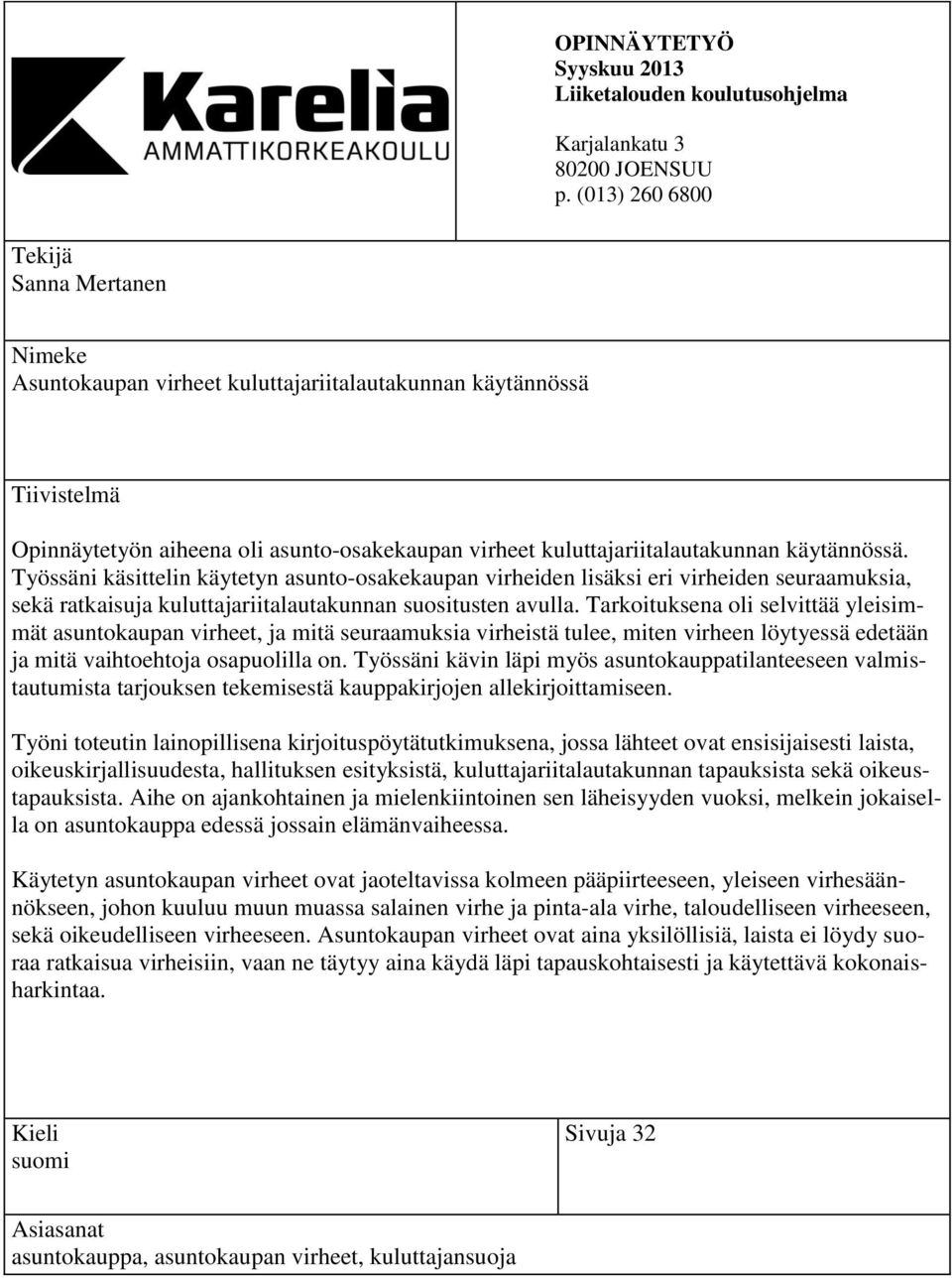 käytännössä. Työssäni käsittelin käytetyn asunto-osakekaupan virheiden lisäksi eri virheiden seuraamuksia, sekä ratkaisuja kuluttajariitalautakunnan suositusten avulla.