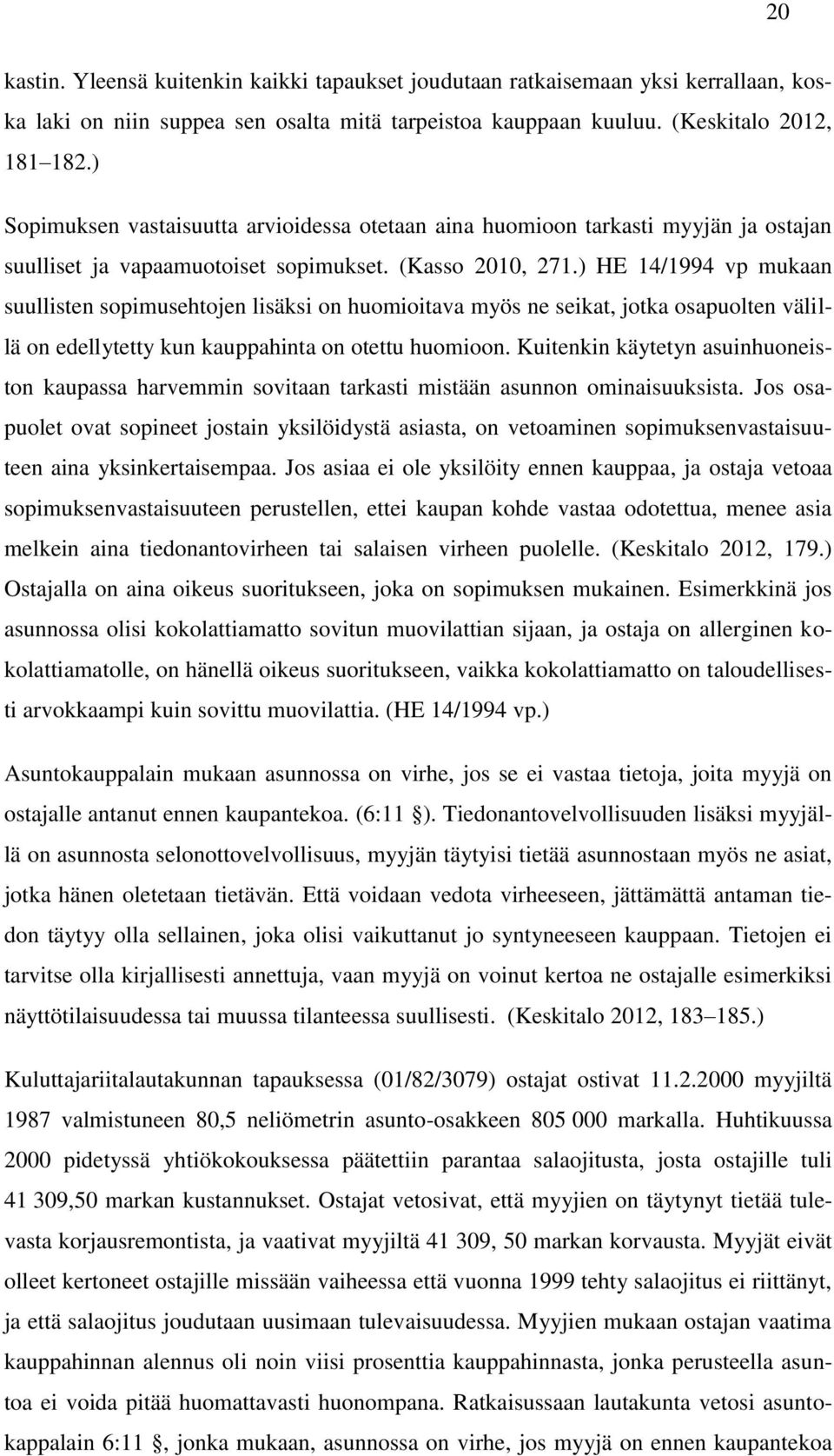 ) HE 14/1994 vp mukaan suullisten sopimusehtojen lisäksi on huomioitava myös ne seikat, jotka osapuolten välillä on edellytetty kun kauppahinta on otettu huomioon.