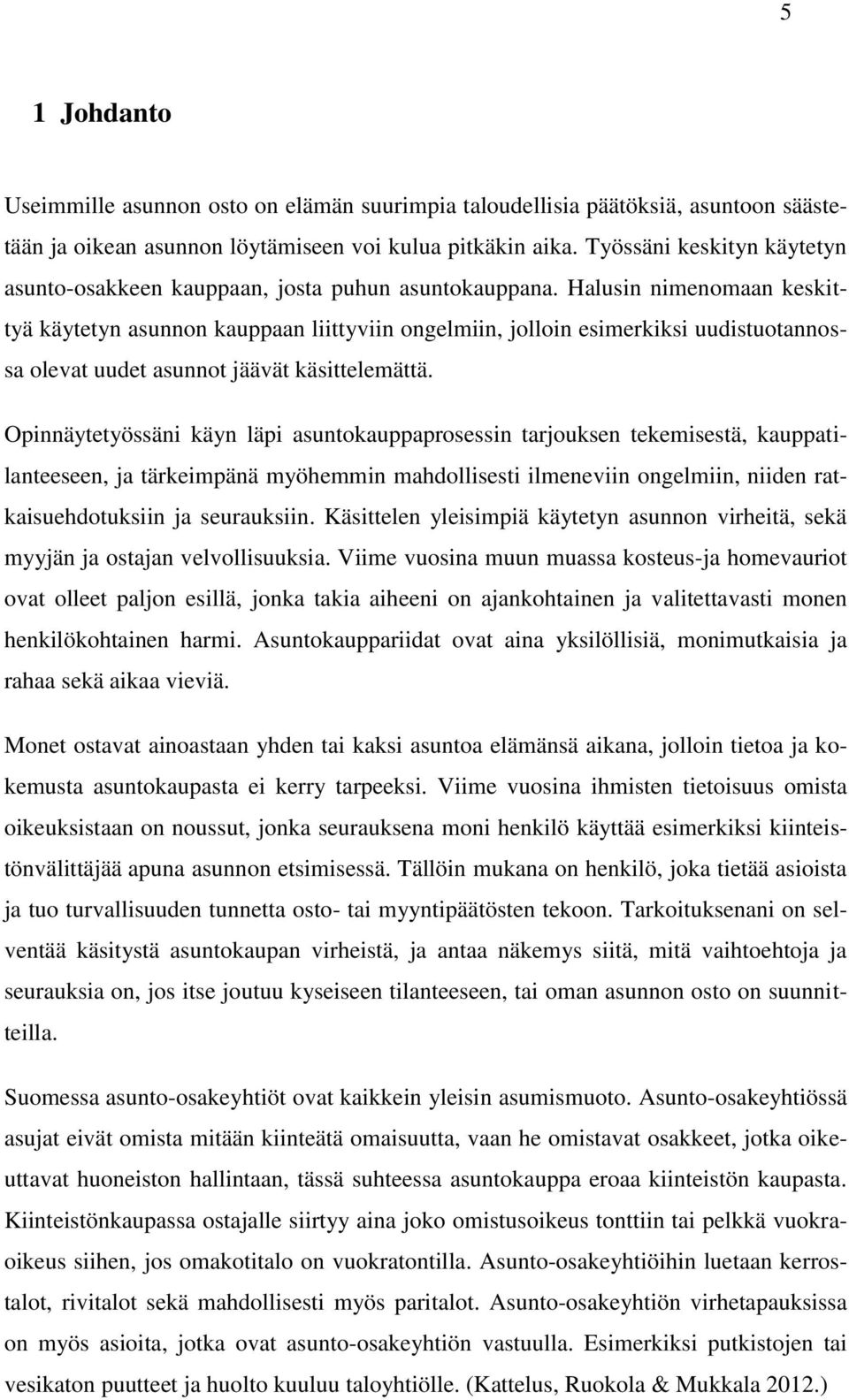 Halusin nimenomaan keskittyä käytetyn asunnon kauppaan liittyviin ongelmiin, jolloin esimerkiksi uudistuotannossa olevat uudet asunnot jäävät käsittelemättä.