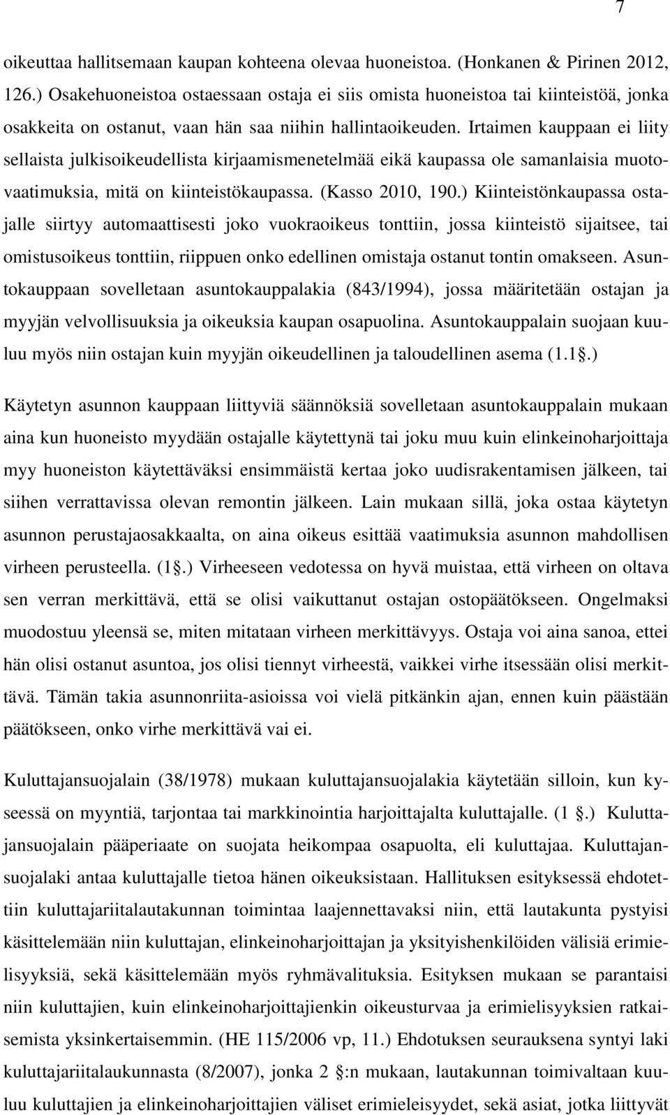 Irtaimen kauppaan ei liity sellaista julkisoikeudellista kirjaamismenetelmää eikä kaupassa ole samanlaisia muotovaatimuksia, mitä on kiinteistökaupassa. (Kasso 2010, 190.