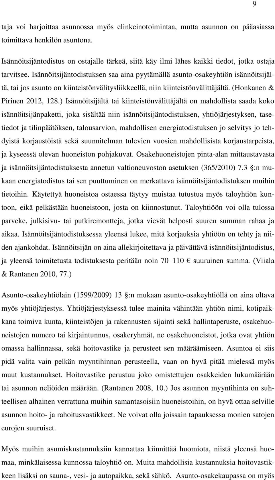 Isännöitsijäntodistuksen saa aina pyytämällä asunto-osakeyhtiön isännöitsijältä, tai jos asunto on kiinteistönvälitysliikkeellä, niin kiinteistönvälittäjältä. (Honkanen & Pirinen 2012, 128.