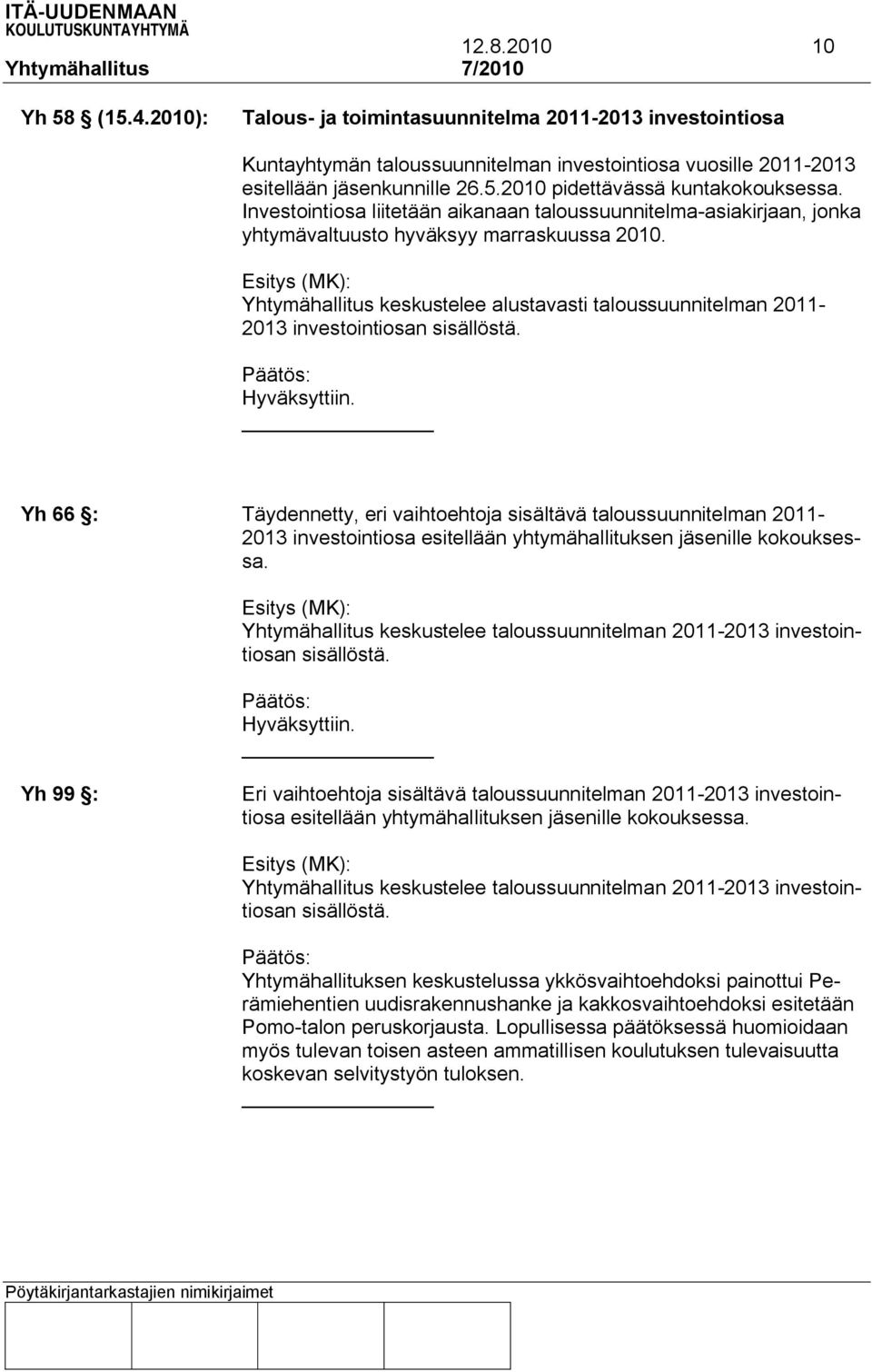 Esitys (MK): Yhtymähallitus keskustelee alustavasti taloussuunnitelman 2011-2013 investointiosan sisällöstä.