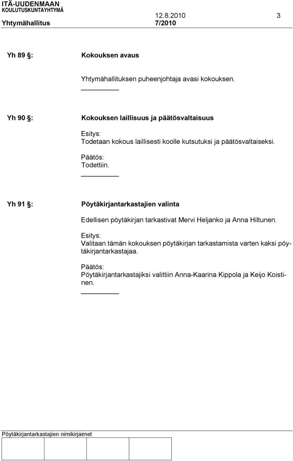 Todettiin. Yh 91 : Pöytäkirjantarkastajien valinta Edellisen pöytäkirjan tarkastivat Mervi Heljanko ja Anna Hiltunen.