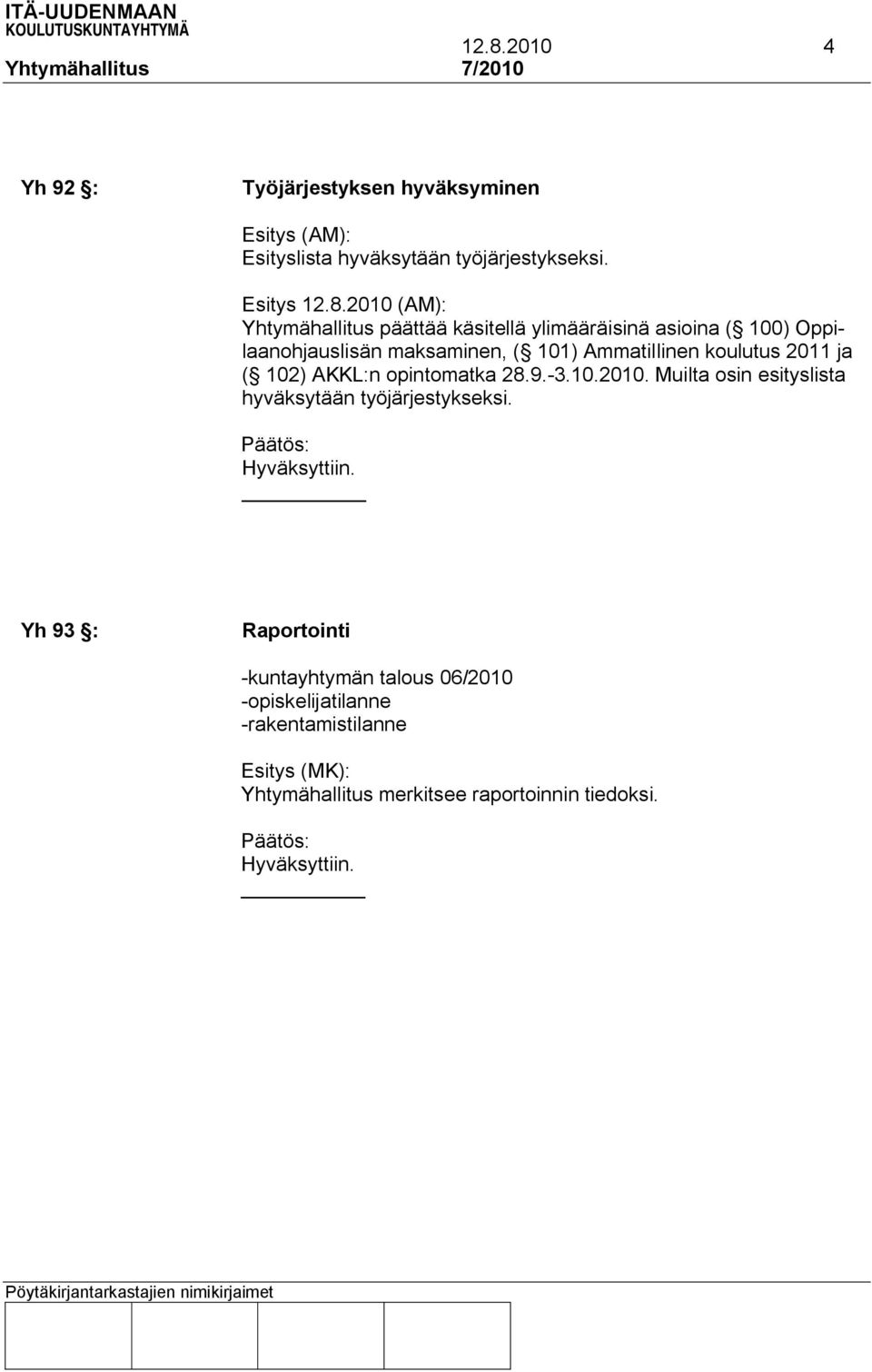 koulutus 2011 ja ( 102) AKKL:n opintomatka 28.9.-3.10.2010. Muilta osin esityslista hyväksytään työjärjestykseksi.