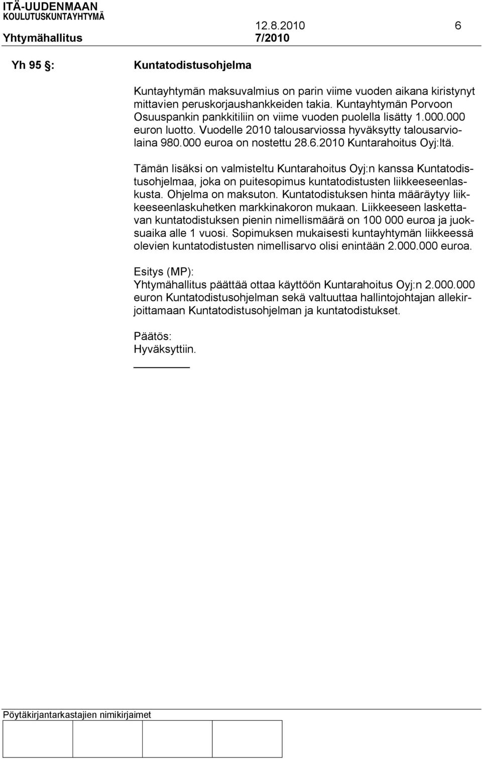 2010 Kuntarahoitus Oyj:ltä. Tämän lisäksi on valmisteltu Kuntarahoitus Oyj:n kanssa Kuntatodistusohjelmaa, joka on puitesopimus kuntatodistusten liikkeeseenlaskusta. Ohjelma on maksuton.