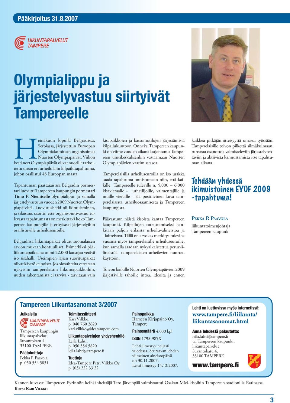Tapahtuman päättäjäisissä Belgradin pormestari luovutti Tampereen kaupungin pormestari Timo P. Niemiselle olympialipun ja samalla järjestelyvastuun vuoden 2009 Nuorten Olympiapäivistä.