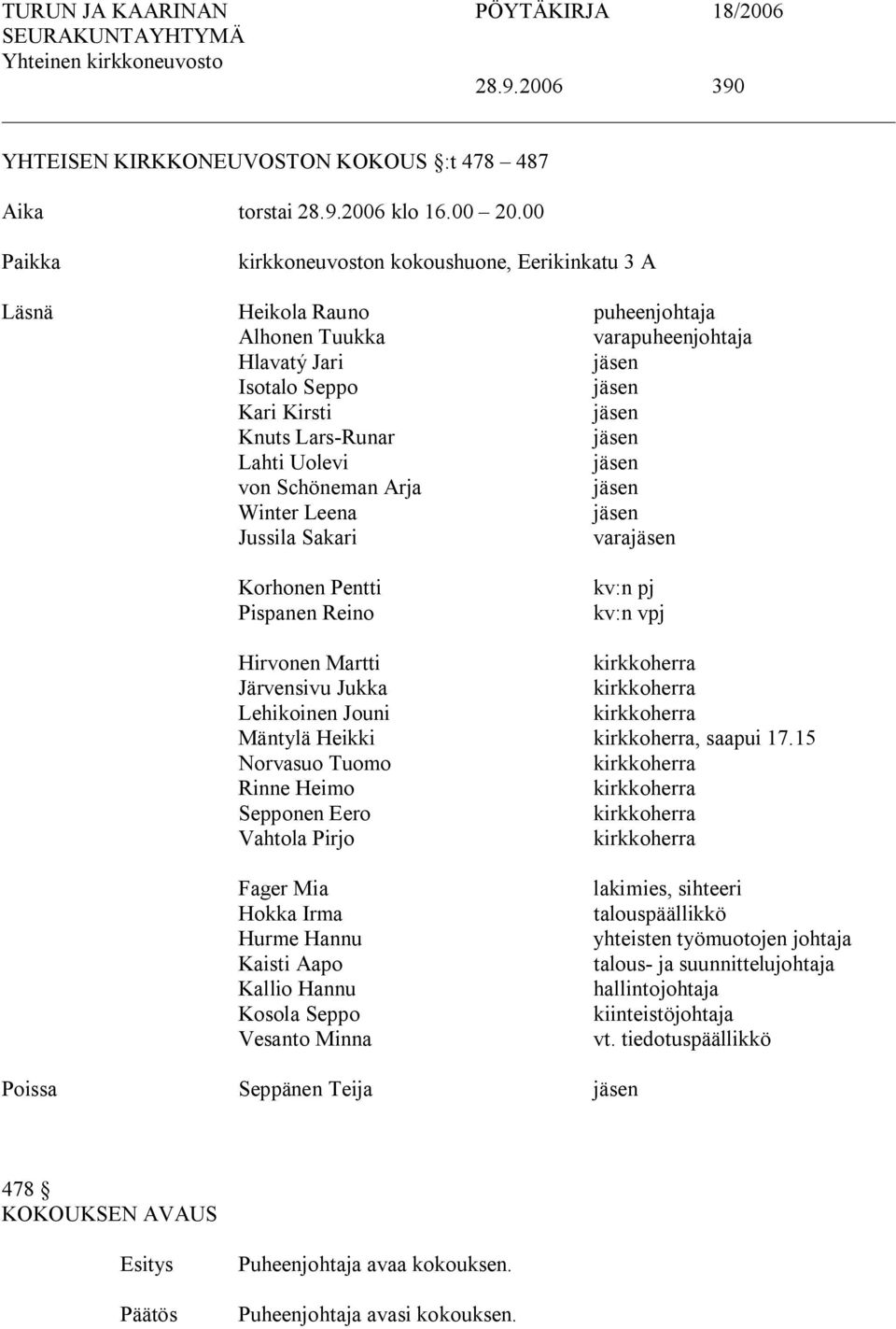 Schöneman Arja Winter Leena Jussila Sakari vara Korhonen Pentti Pispanen Reino kv:n pj kv:n vpj Hirvonen Martti Järvensivu Jukka Lehikoinen Jouni Mäntylä Heikki, saapui 17.