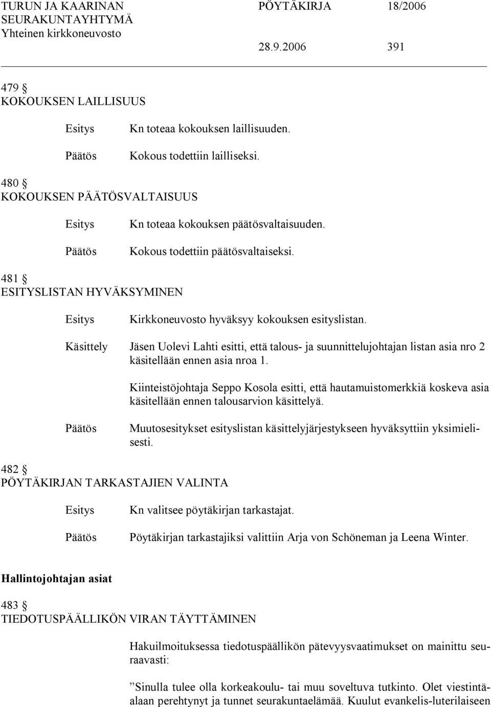 Käsittely Jäsen Uolevi Lahti esitti, että talous ja suunnittelujohtajan listan asia nro 2 käsitellään ennen asia nroa 1.