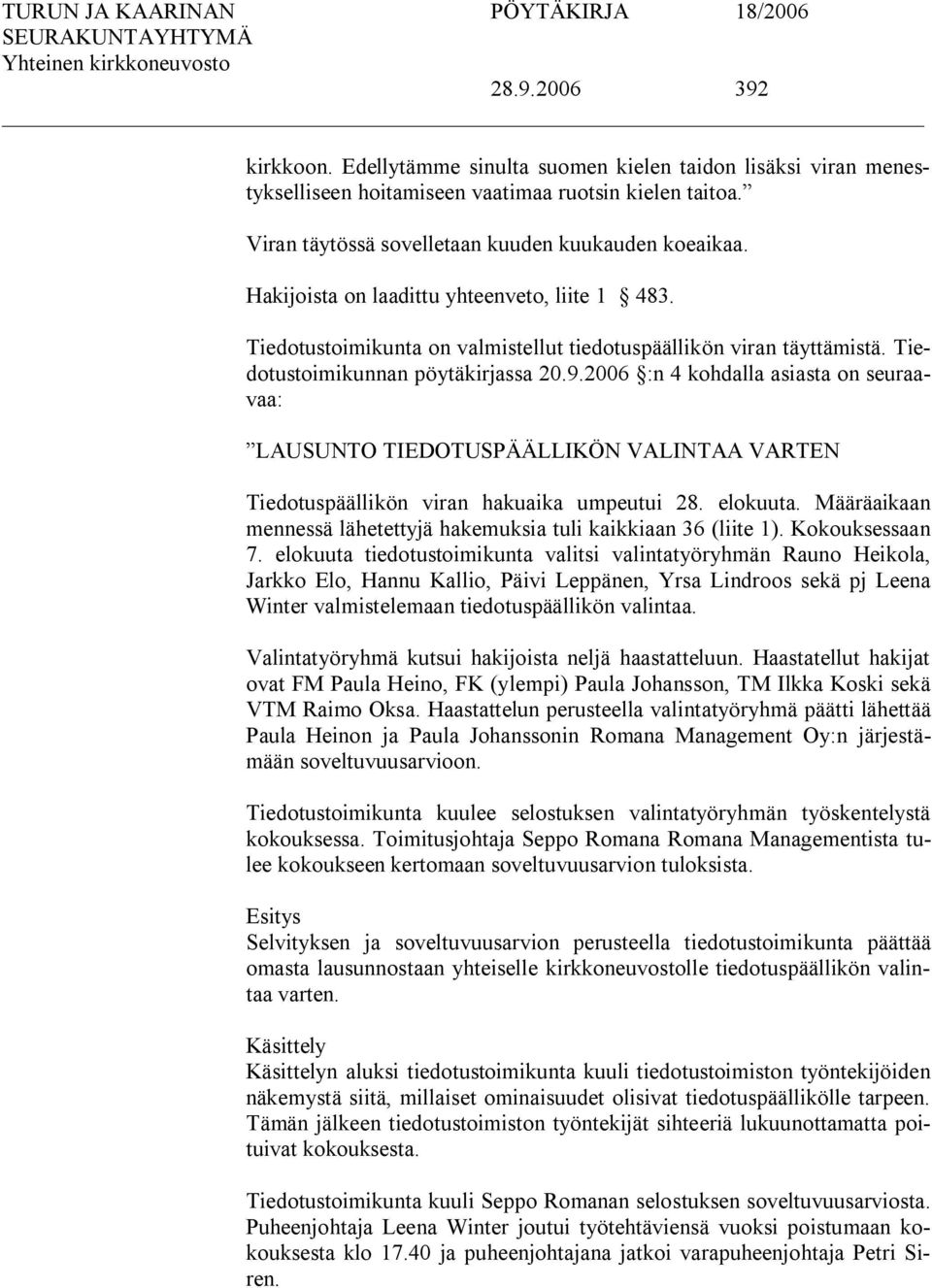 2006 :n 4 kohdalla asiasta on seuraavaa: LAUSUNTO TIEDOTUSPÄÄLLIKÖN VALINTAA VARTEN Tiedotuspäällikön viran hakuaika umpeutui 28. elokuuta.