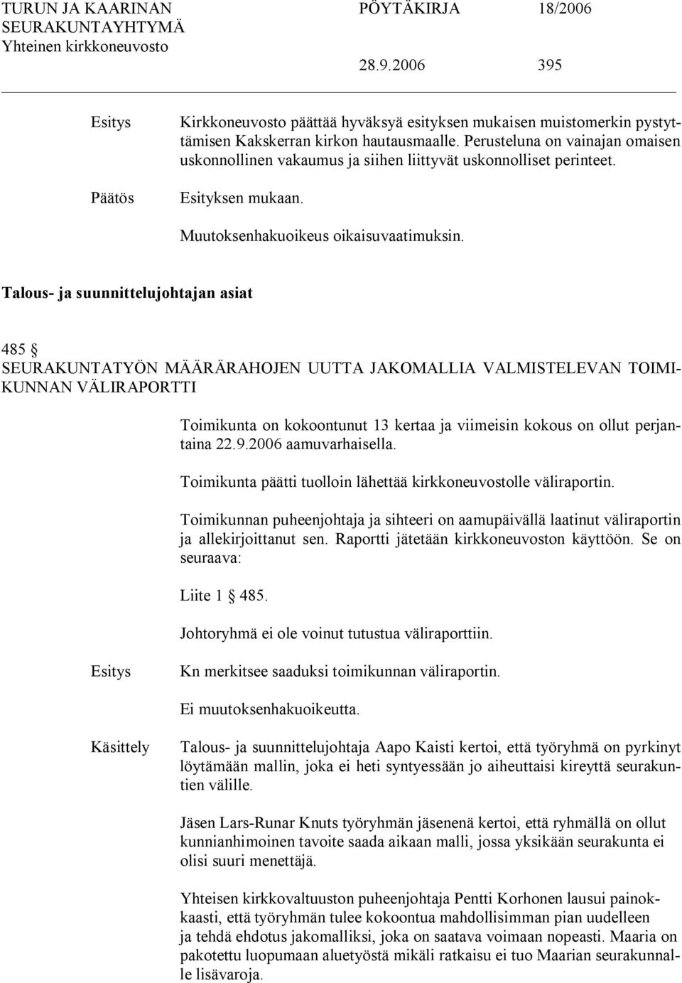 Talous ja suunnittelujohtajan asiat 485 SEURAKUNTATYÖN MÄÄRÄRAHOJEN UUTTA JAKOMALLIA VALMISTELEVAN TOIMI KUNNAN VÄLIRAPORTTI Toimikunta on kokoontunut 13 kertaa ja viimeisin kokous on ollut