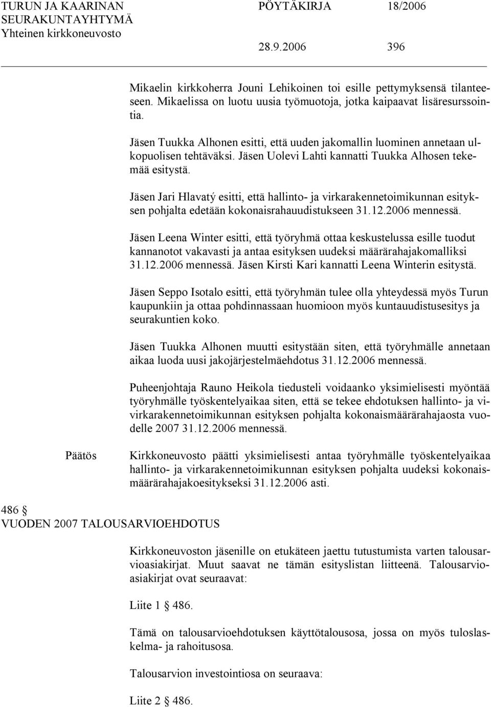 Jäsen Jari Hlavatý esitti, että hallinto ja virkarakennetoimikunnan esityksen pohjalta edetään kokonaisrahauudistukseen 31.12.2006 mennessä.