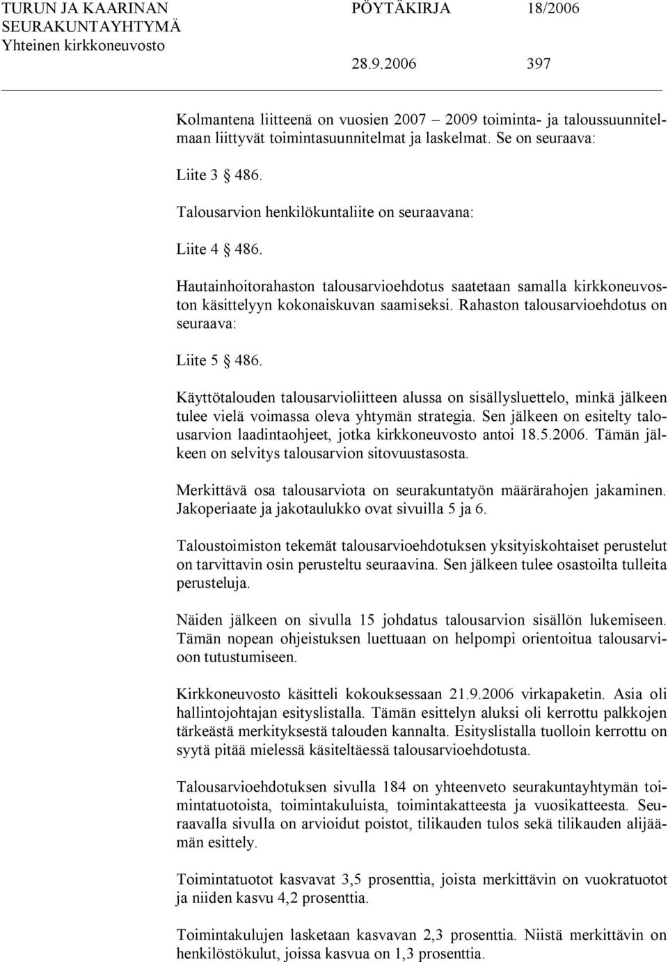 Rahaston talousarvioehdotus on seuraava: Liite 5 486. Käyttötalouden talousarvioliitteen alussa on sisällysluettelo, minkä jälkeen tulee vielä voimassa oleva yhtymän strategia.