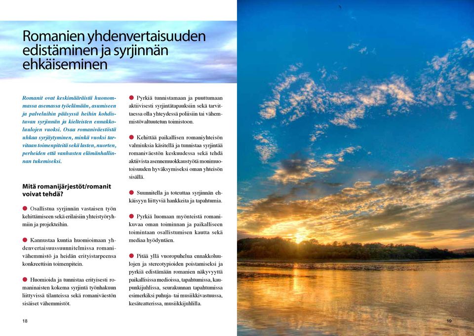 Mitä romanijärjestöt/romanit voivat tehdä? Osallistua syrjinnän vastaisen työn kehittämiseen sekä erilaisiin yhteistyöryhmiin ja projekteihin.
