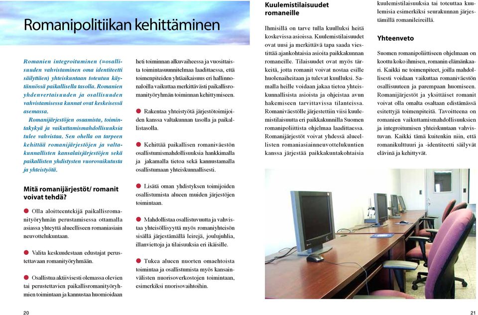 Sen ohella on tarpeen kehittää romanijärjestöjen ja valtakunnallisten kansalaisjärjestöjen sekä paikallisten yhdistysten vuorovaikutusta ja yhteistyötä.