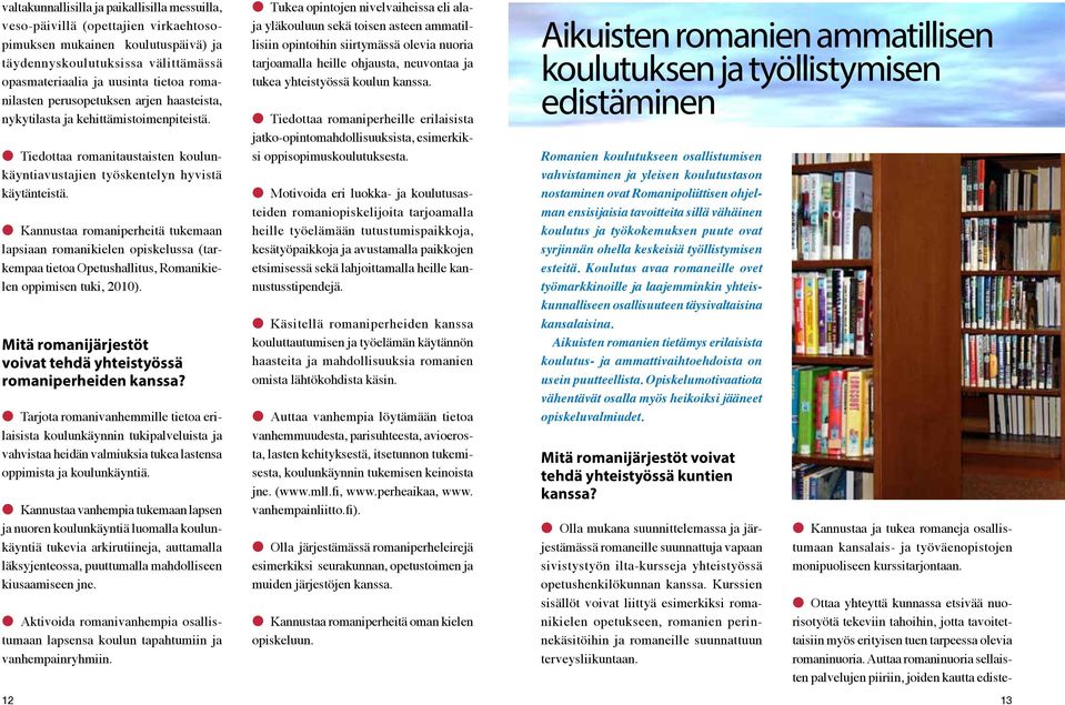 Kannustaa romaniperheitä tukemaan lapsiaan romanikielen opiskelussa (tarkempaa tietoa Opetushallitus, Romanikielen oppimisen tuki, 2010).